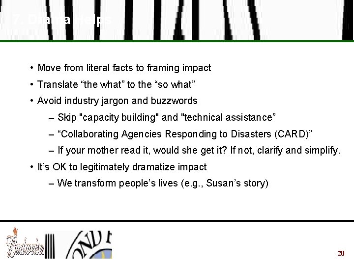 7. Drama Helps • Move from literal facts to framing impact • Translate “the