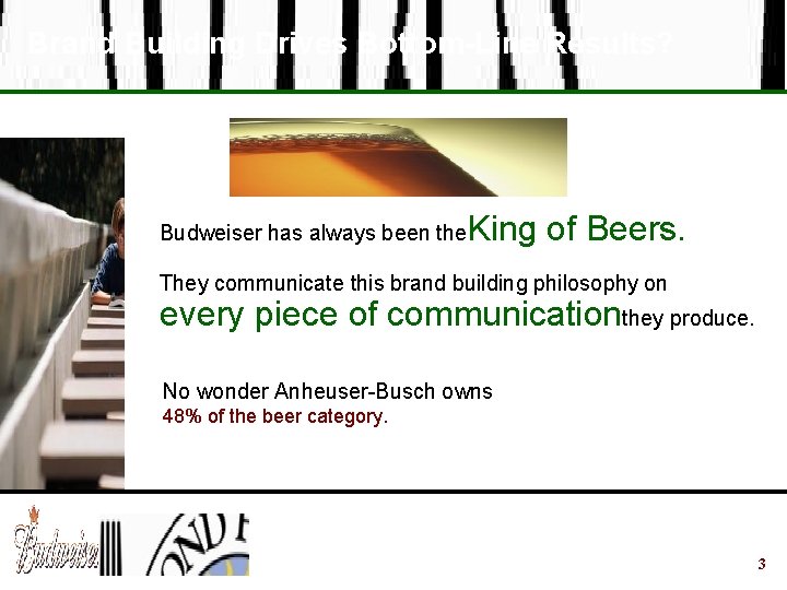 Brand Building Drives Bottom-Line Results? Budweiser has always been the King of Beers. They