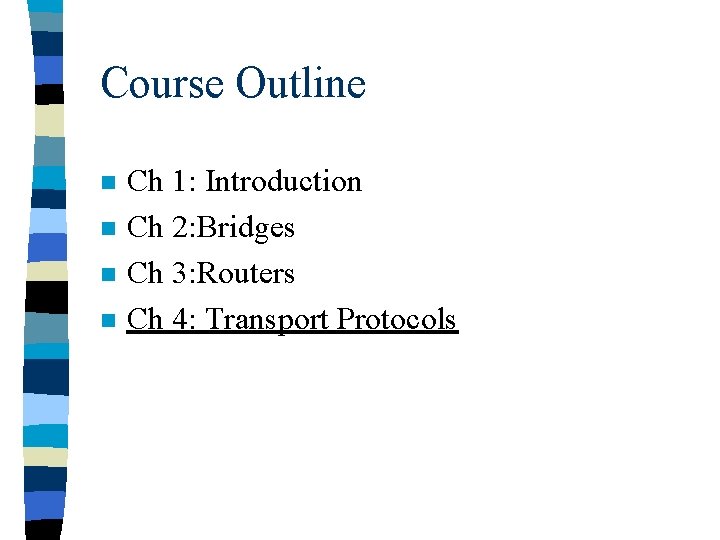 Course Outline n n Ch 1: Introduction Ch 2: Bridges Ch 3: Routers Ch