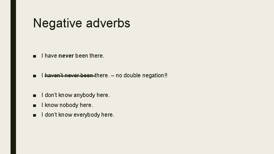 Negative adverbs ■ I have never been there. ■ I haven’t never been there.