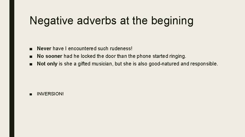 Negative adverbs at the begining ■ Never have I encountered such rudeness! ■ No