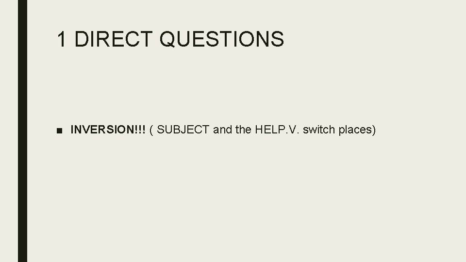 1 DIRECT QUESTIONS ■ INVERSION!!! ( SUBJECT and the HELP. V. switch places) 