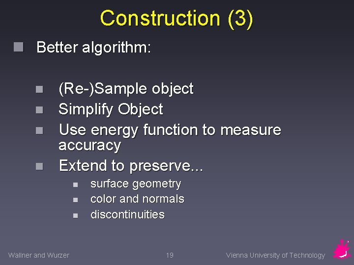 Construction (3) n Better algorithm: n n (Re-)Sample object Simplify Object Use energy function