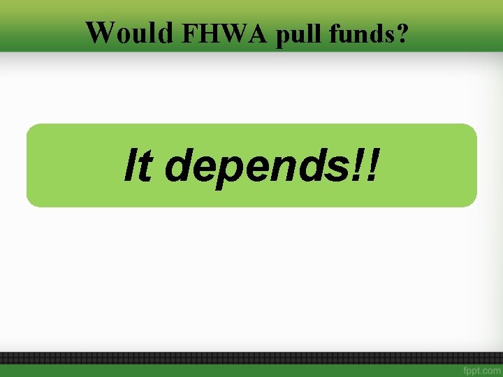 Would FHWA pull funds? It depends!! 