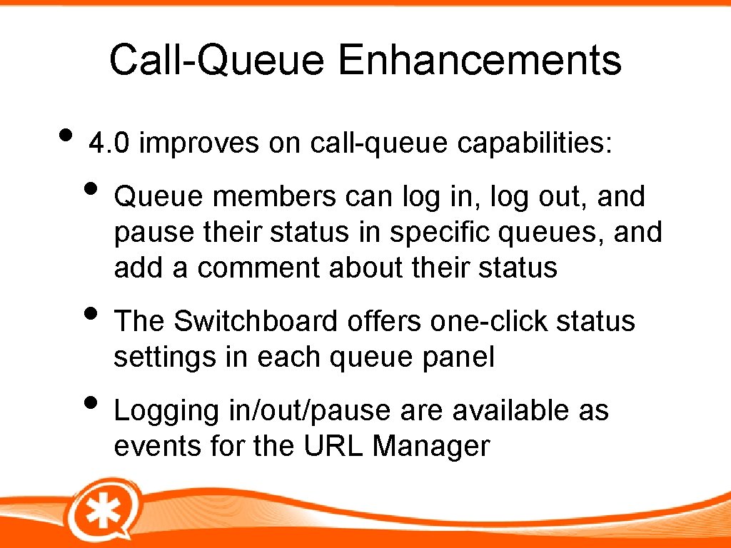 Call-Queue Enhancements • 4. 0 improves on call-queue capabilities: • Queue members can log