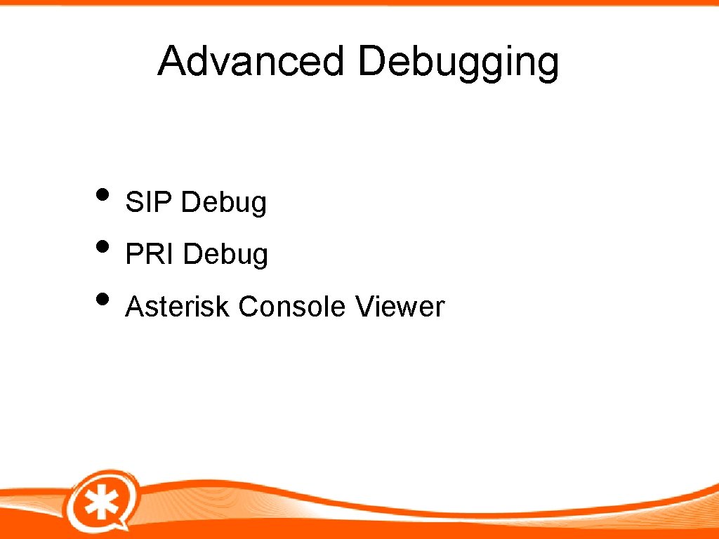 Advanced Debugging • SIP Debug • PRI Debug • Asterisk Console Viewer 