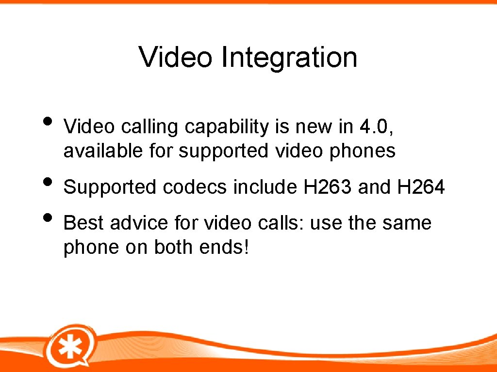 Video Integration • Video calling capability is new in 4. 0, available for supported