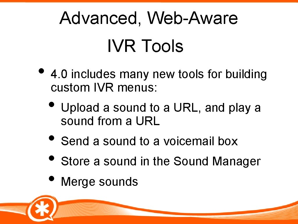 Advanced, Web-Aware IVR Tools • 4. 0 includes many new tools for building custom