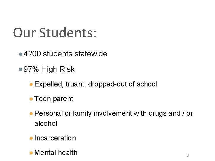 Our Students: ● 4200 students statewide ● 97% High Risk ● Expelled, truant, dropped-out