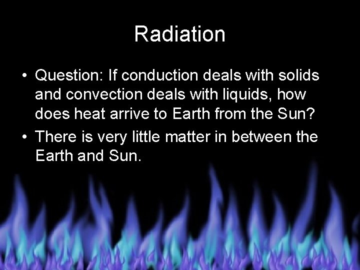 Radiation • Question: If conduction deals with solids and convection deals with liquids, how