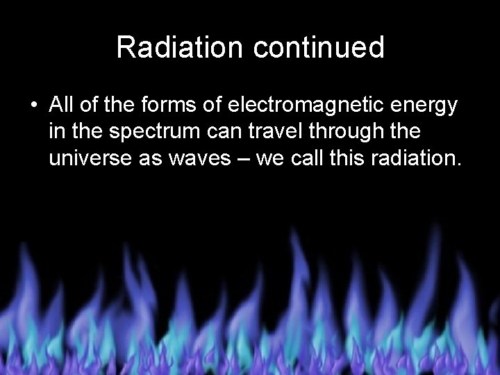 Radiation continued • All of the forms of electromagnetic energy in the spectrum can