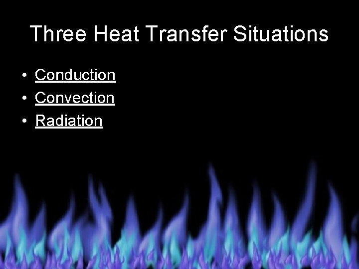 Three Heat Transfer Situations • Conduction • Convection • Radiation 