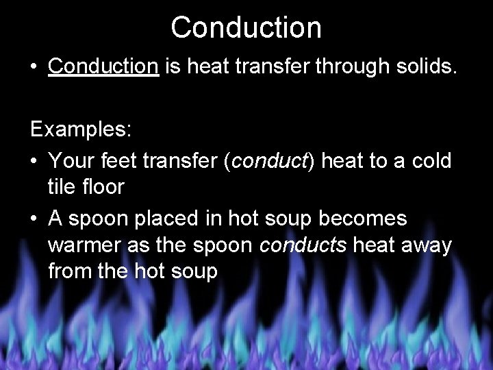 Conduction • Conduction is heat transfer through solids. Examples: • Your feet transfer (conduct)