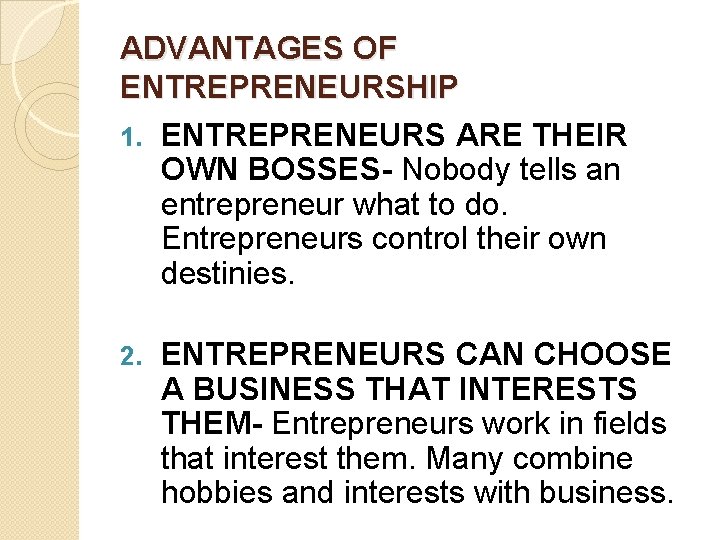 ADVANTAGES OF ENTREPRENEURSHIP 1. ENTREPRENEURS ARE THEIR OWN BOSSES- Nobody tells an entrepreneur what