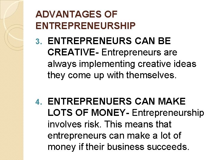 ADVANTAGES OF ENTREPRENEURSHIP 3. ENTREPRENEURS CAN BE CREATIVE- Entrepreneurs are always implementing creative ideas