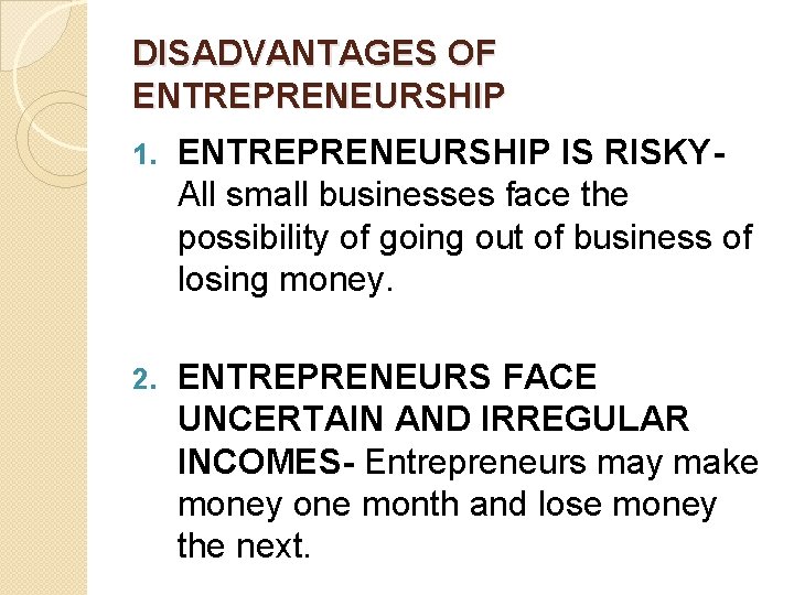 DISADVANTAGES OF ENTREPRENEURSHIP 1. ENTREPRENEURSHIP IS RISKYAll small businesses face the possibility of going