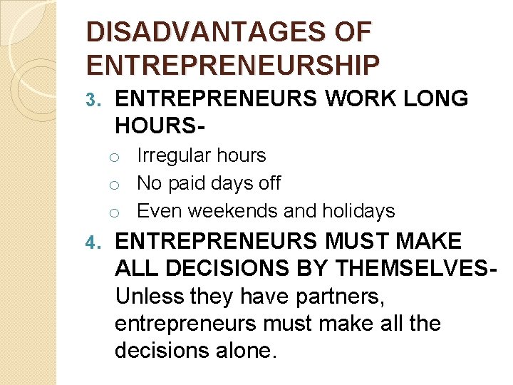 DISADVANTAGES OF ENTREPRENEURSHIP 3. ENTREPRENEURS WORK LONG HOURSo Irregular hours o No paid days