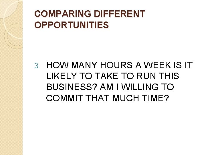 COMPARING DIFFERENT OPPORTUNITIES 3. HOW MANY HOURS A WEEK IS IT LIKELY TO TAKE