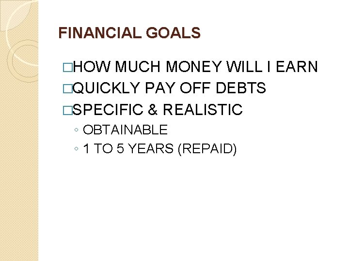 FINANCIAL GOALS �HOW MUCH MONEY WILL I EARN �QUICKLY PAY OFF DEBTS �SPECIFIC &