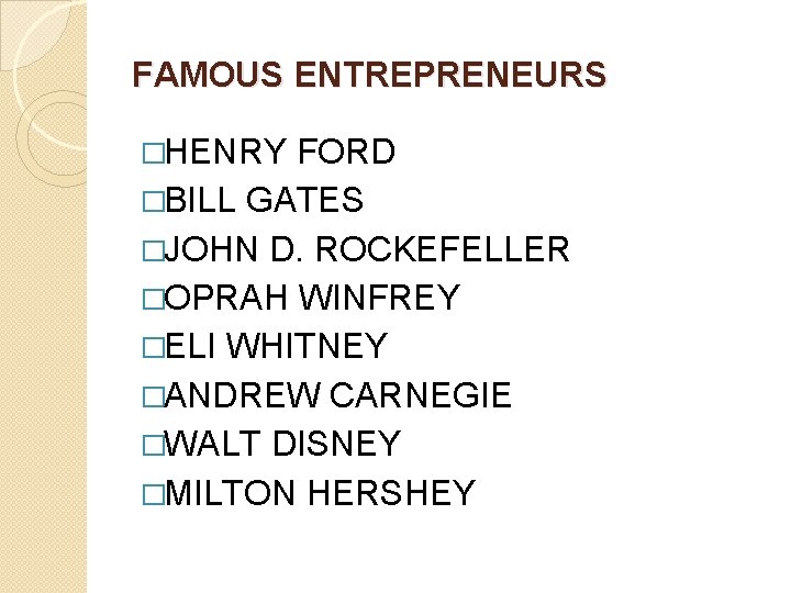 FAMOUS ENTREPRENEURS �HENRY FORD �BILL GATES �JOHN D. ROCKEFELLER �OPRAH WINFREY �ELI WHITNEY �ANDREW