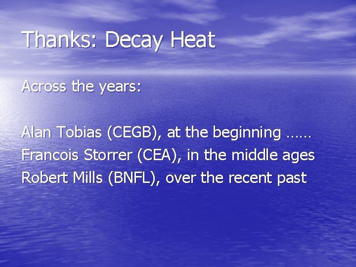 Thanks: Decay Heat Across the years: Alan Tobias (CEGB), at the beginning …… Francois