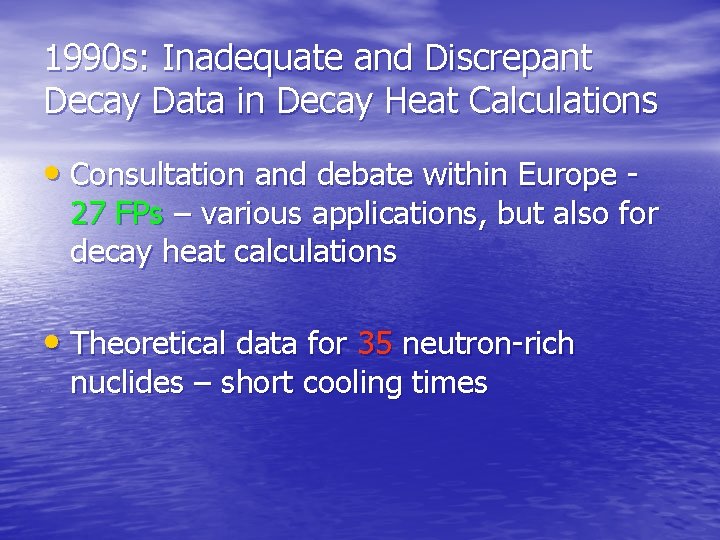 1990 s: Inadequate and Discrepant Decay Data in Decay Heat Calculations • Consultation and