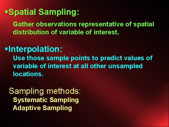 §Spatial Sampling: Gather observations representative of spatial distribution of variable of interest. §Interpolation: Use