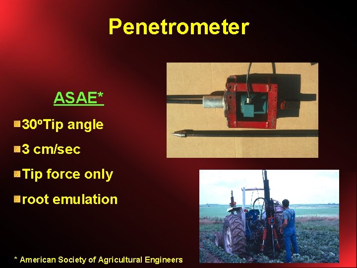 Penetrometer ASAE* 30 o. Tip angle 3 cm/sec Tip force only root emulation *