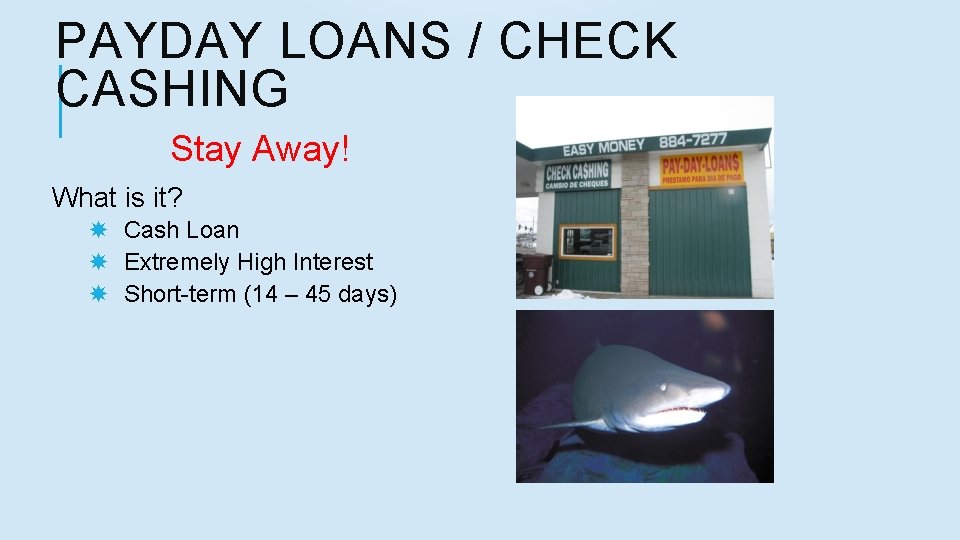 PAYDAY LOANS / CHECK CASHING Stay Away! What is it? Cash Loan Extremely High