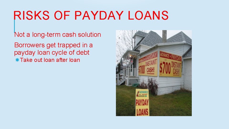 RISKS OF PAYDAY LOANS Not a long-term cash solution Borrowers get trapped in a
