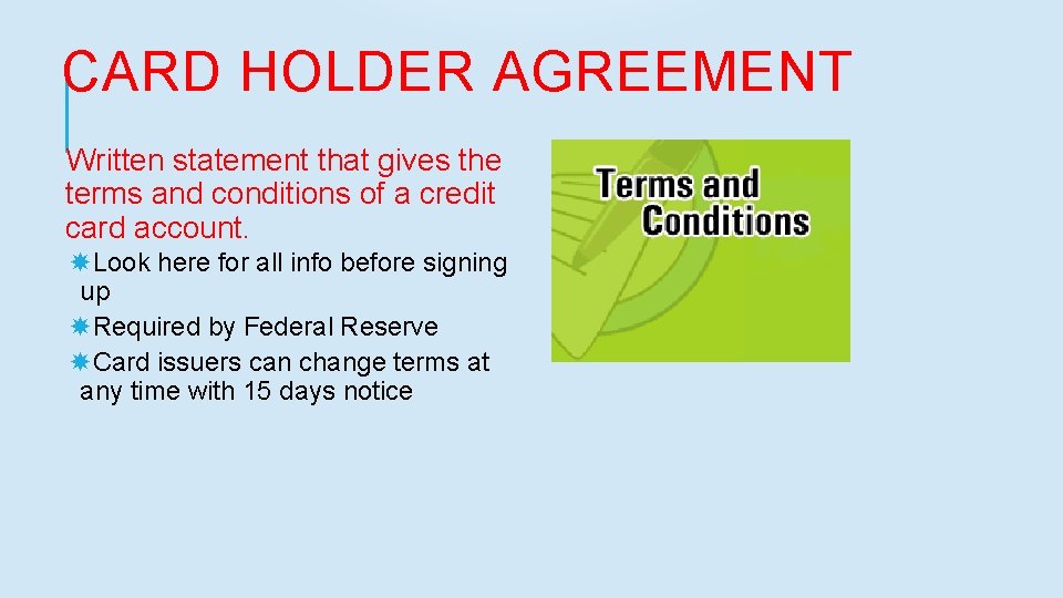 CARD HOLDER AGREEMENT Written statement that gives the terms and conditions of a credit