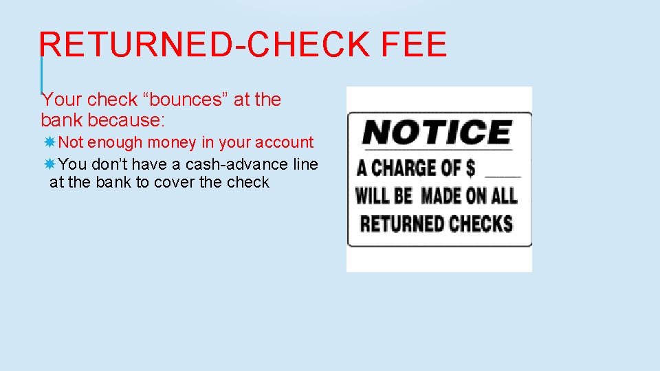 RETURNED-CHECK FEE Your check “bounces” at the bank because: Not enough money in your