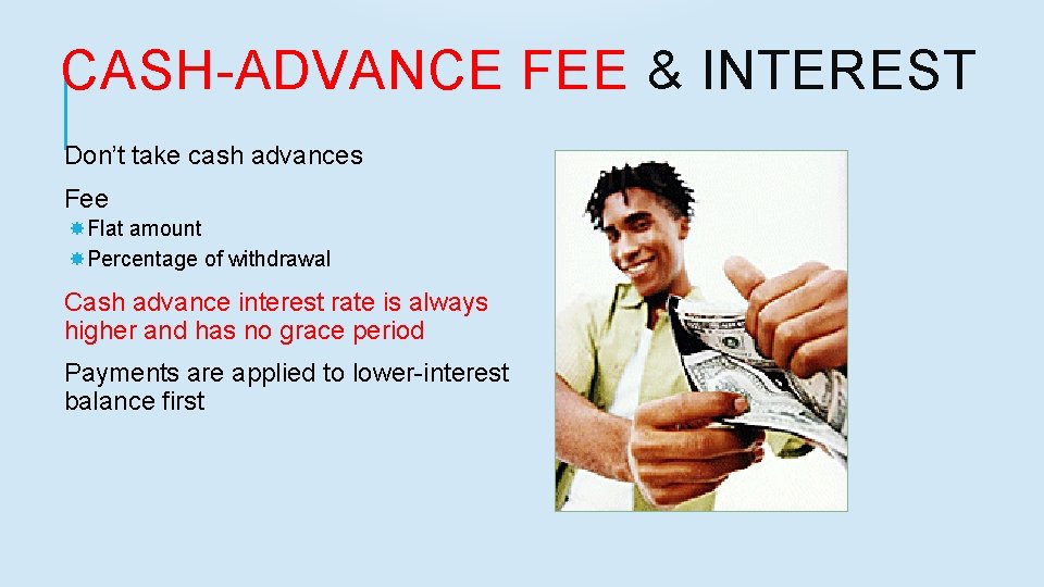 CASH-ADVANCE FEE & INTEREST Don’t take cash advances Fee Flat amount Percentage of withdrawal