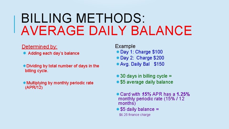 BILLING METHODS: AVERAGE DAILY BALANCE Determined by: Adding each day’s balance Dividing by total