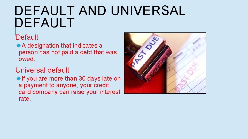 DEFAULT AND UNIVERSAL DEFAULT Default A designation that indicates a person has not paid