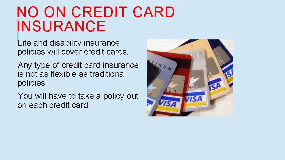 NO ON CREDIT CARD INSURANCE Life and disability insurance policies will cover credit cards.