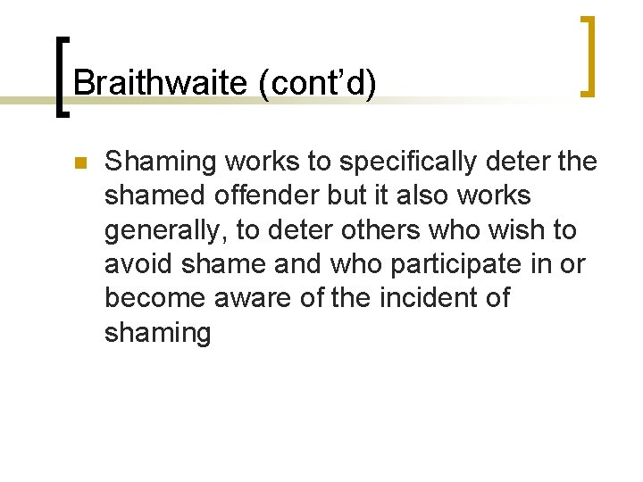 Braithwaite (cont’d) n Shaming works to specifically deter the shamed offender but it also