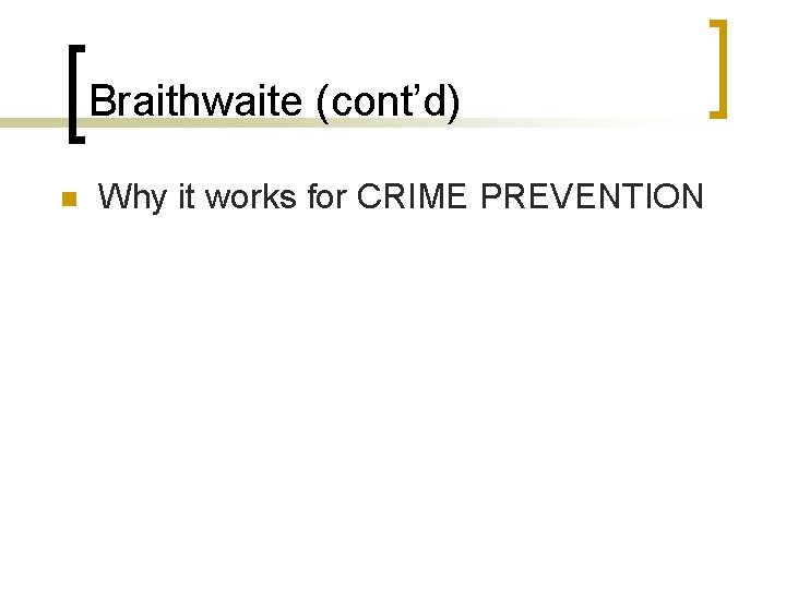 Braithwaite (cont’d) n Why it works for CRIME PREVENTION 