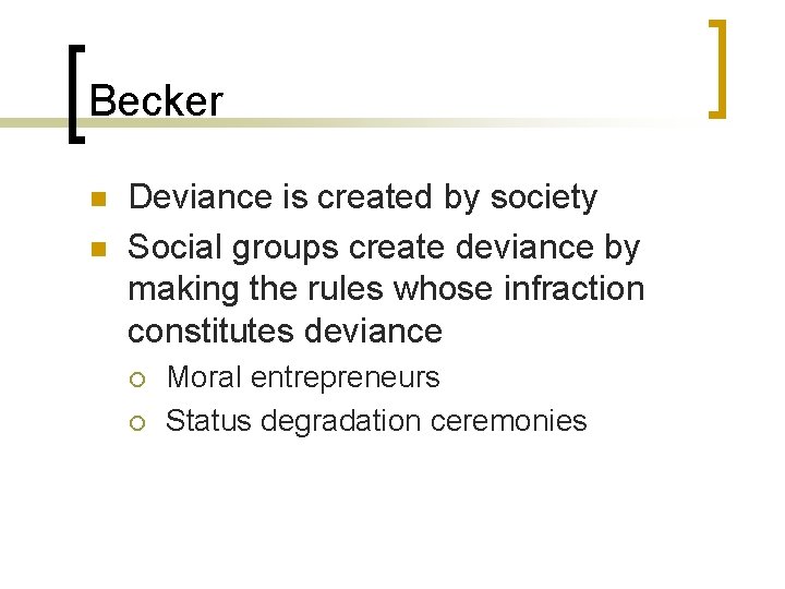 Becker n n Deviance is created by society Social groups create deviance by making
