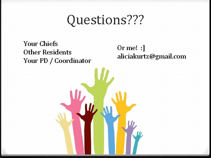 Questions? ? ? Your Chiefs Other Residents Your PD / Coordinator Or me! :