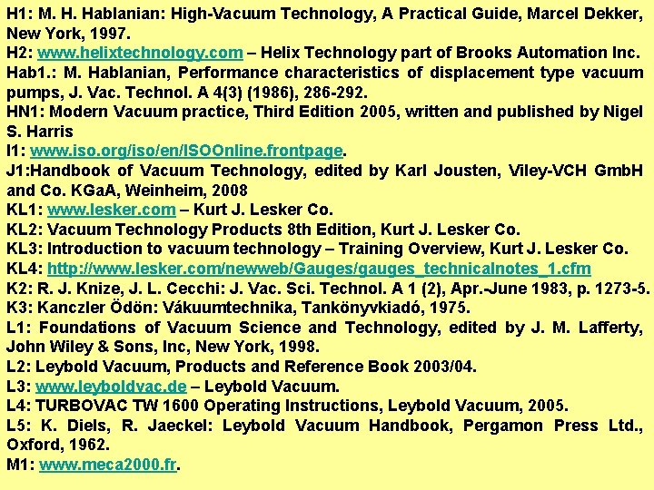 H 1: M. H. Hablanian: High-Vacuum Technology, A Practical Guide, Marcel Dekker, New York,