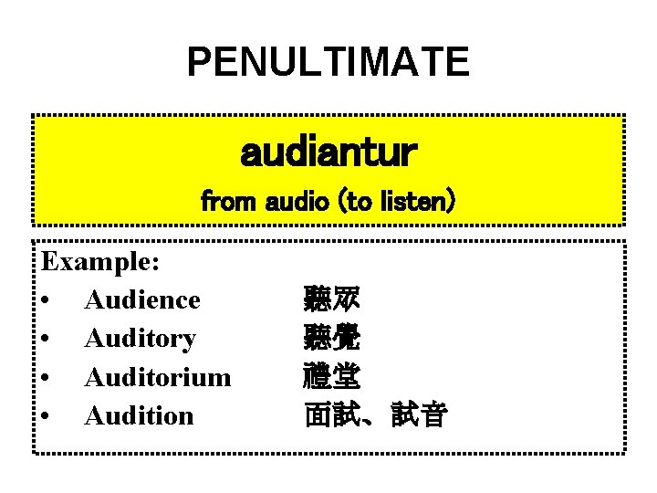 PENULTIMATE audiantur from audio (to listen) Example: • Audience • Auditory • Auditorium •