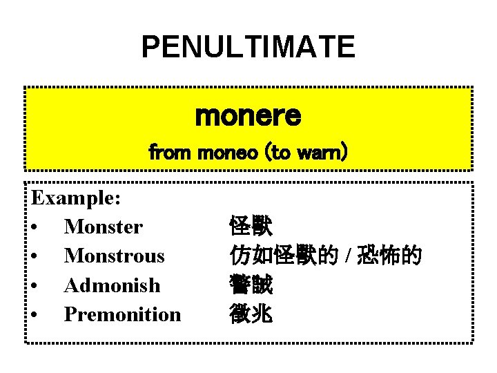 PENULTIMATE monere from moneo (to warn) Example: • Monster • Monstrous • Admonish •