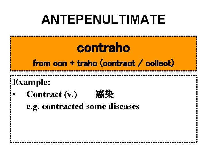 ANTEPENULTIMATE contraho from con + traho (contract / collect) Example: • Contract (v. )