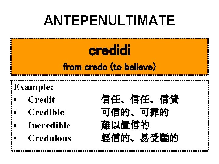 ANTEPENULTIMATE credidi from credo (to believe) Example: • Credit • Credible • Incredible •