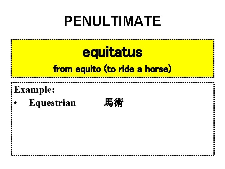 PENULTIMATE equitatus from equito (to ride a horse) Example: • Equestrian 馬術 