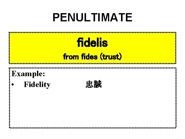 PENULTIMATE fidelis from fides (trust) Example: • Fidelity 忠誠 