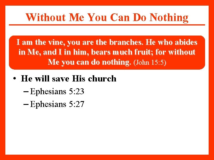 Without Me You Can Do Nothing I am the vine, you are the branches.