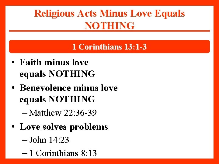 Religious Acts Minus Love Equals NOTHING 1 Corinthians 13: 1 -3 • Faith minus