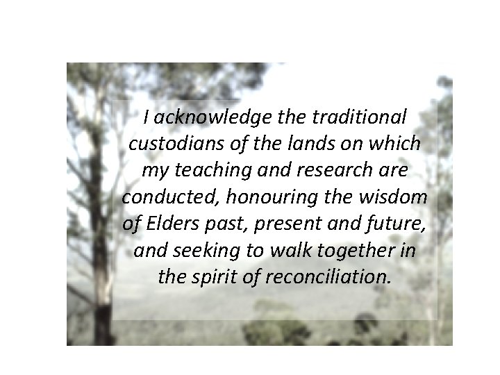  I acknowledge the traditional custodians of the lands on which my teaching and